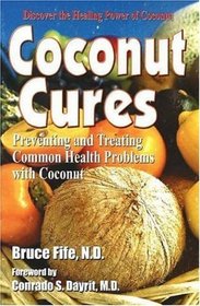 Coconut Cures: Preventing and Treating Common Health Problems with Coconut