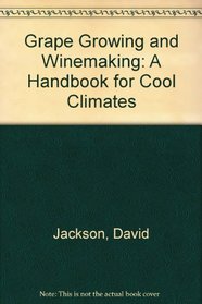 Grape Growing and Winemaking: A Handbook for Cool Climates
