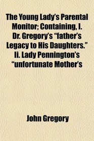 The Young Lady's Parental Monitor; Containing, I. Dr. Gregory's 