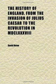 The History of England, From the Invasion of Julius Caesar to the Revolution in Mdclxxxviii (Volume 1); In Six Volumes, Illus. With Plates