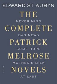 The Complete Patrick Melrose Novels: Never Mind, Bad News, Some Hope, Mother's Milk, and At Last