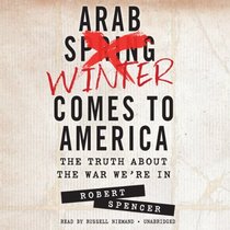 Arab Winter Comes to America: The Truth about the War We're In
