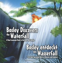 Bosley Discovers the Waterfall - A Dual Language Book in German and English: Bosley entdeckt den Wasserfall (The Adventures of Bosley Bear) (Volume 6)
