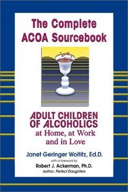 The Complete ACOA Sourcebook: Adult Children of Alcoholics at Home, at Work and in Love