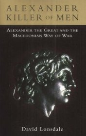Alexander Killer of Men: Alexander and the Macedonian Way of War
