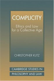 Complicity: Ethics and Law for a Collective Age (Cambridge Studies in Philosophy and Law)