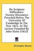 On Scripture Difficulties: Twenty Discourses Preached Before The University Of Cambridge In The Year 1822, At The Lecture Founded By John Hulse (1822)