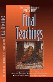 The Life and Ministry of Jesus Christ: Final Teachings (Life and Ministry of Jesus Christ (Navpress))