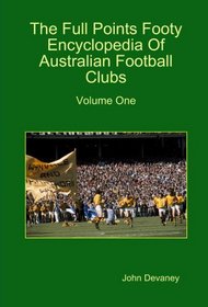 The Full Points Footy Encyclopedia of Australian Football Clubs: v. 1