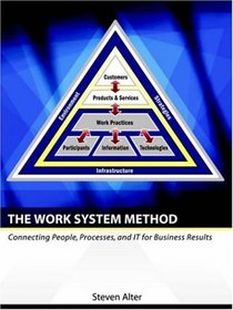 The Work System Method: Connecting People, Processes, and IT for Business Results