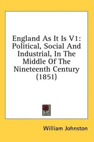 England As It Is V1: Political, Social And Industrial, In The Middle Of The Nineteenth Century (1851)