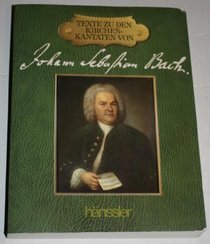 Texte zu den Kirchenkantaten von Johann Sebastian Bach =: The texts to Johann Sebastian Bach's church cantatas