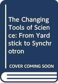 The Changing Tools of Science: From Yardstick to Synchrotron
