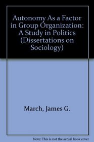 Autonomy As a Factor in Group Organization: A Study in Politics (Dissertations on Sociology)