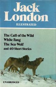 Jack London Illustrated : The Call of the Wild, White Fang, The Sea-Wolf, and 40 Short Stories