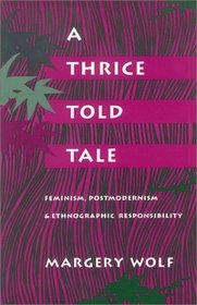 A Thrice-Told Tale: Feminism, Postmodernism, and Ethnographic Responsibility