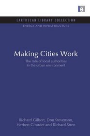 Making Cities Work: The Role of Local Authorities in the Urban Environment (Earthscan Library Collection: Energy and Infrastructure Set)