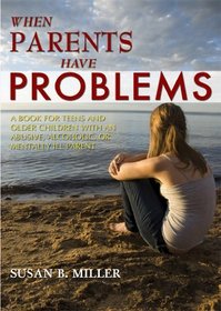 When Parents Have Problems: A Book for Teens and Older Children With an Abusive, Alcoholic, or Mentally Ill Parent