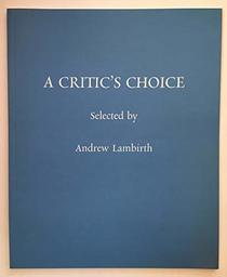 Critic's Choice: An Exhibition of Work Selected and Introduced by Andrew Lambirth