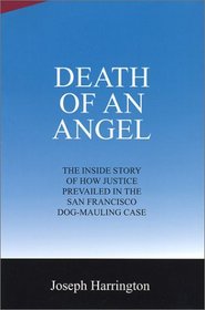 Death of an Angel: The Inside Story of How Justice Prevailed in the San Francisco Dog-Mauling Case