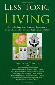 Less Toxic Living: How to Reduce Your Everyday Exposure to Toxic Chemicals - An Introduction For Families