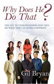 Why Does He Do That?  The Key to Understanding Why Men Do What They Do In Relationships