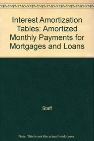 Interest Amortization Tables: Amortized Monthly Payments for Mortgages and Loans