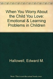 When You Worry About the Child You Love: Emotional  Learning Problems in Children