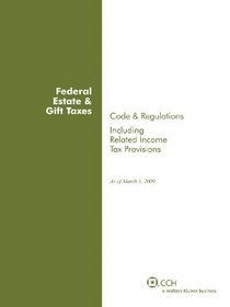 Federal Estate & Gift Taxes: Code & Regulations (Including Related Income Tax Provisions), As of March 2009 (Cch Tax Law)