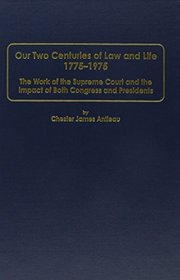 Our Two Centuries of Law and Life 1775-1975: The Work of the Supreme Court and the Impact of Both Congress and Presidents