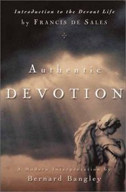Authentic Devotion : A Modern Interpretation of Introduction to the Devout Life by Francis de Sales