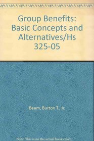 Group Benefits: Basic Concepts and Alternatives/Hs 325-05 (Huebner School series)