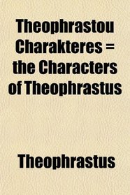 Theophrastou Charakteres = the Characters of Theophrastus
