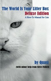 The World Is Your Litter Box: Deluxe Edition: A How-To Manual for Cats