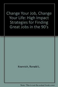 Change Your Job, Change Your Life: High Impact Strategies for Finding Great Jobs in the 90's