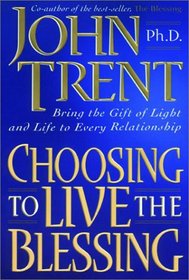 Choosing to Live the Blessing: Bring the Gift of Light and Life to Every Relationship