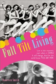 Full Tilt Living: Live in the Moment Even When It Stinks!  Find the Juicy Parts and Let the World Know You Are Here