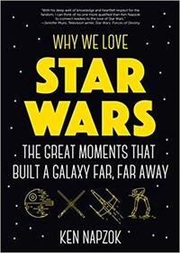 Why We Love Star Wars: The Great Moments That Built A Galaxy Far, Far Away