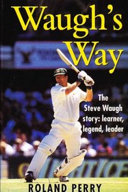 Waugh's way: The Steve Waugh story--learner, legend, leader