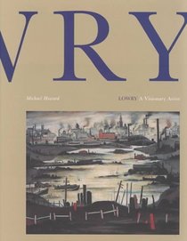 Lowry a Visionary Artist: A Visionary Artist