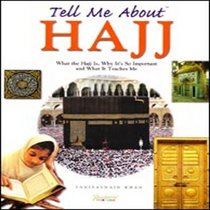 Tell Me About Hajj: What the Hajj is, Why it's So Important and What it Teaches Me