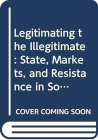 Legitimating the Illegitimate: State, Markets, and Resistance in South Africa (Perspectives on Southern Africa)