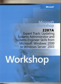 Microsoft Official Workshop # 2207A Expert Track: Updating Systems Administrator and Systems Engineer Skills From Microsoft Windows 2000 to Windows Server 2003 (Microsoft Official Workshop # 2207A, # 2207A workshop)