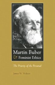 Martin Buber and Feminist Ethics: The Priority of the Personal (Martin Buber Library)