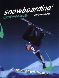 Snowboarding! Shred the Powder (The Extreme Sports Collection)