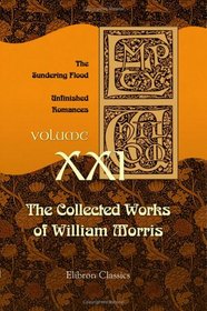 The Collected Works of William Morris: Volume 21. The Sundering Flood. Unfinished Romances