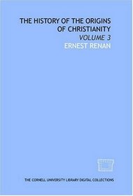 The history of the origins of Christianity: Volume 3