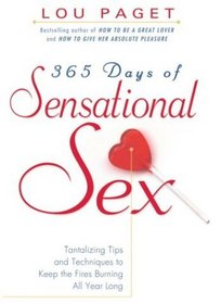 365 Days of Sensational Sex : Tantalizing Tips and Techniques to Keep the Fires Burning All Year Long