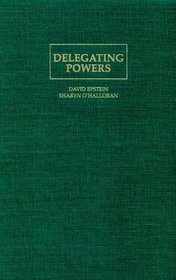 Delegating Powers : A Transaction Cost Politics Approach to Policy Making under Separate Powers (Political Economy of Institutions and Decisions)