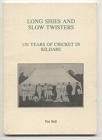 Long Shies and Slow Twisters: 150 Years of Cricket in Kildare